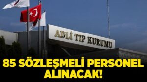 Adli Tıp Kurumu Başkanlığı 85 Sözleşmeli Personel alacak!