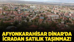 Afyonkarahisar Dinar'da 9544 metrekare icradan satılık taşınmaz!
