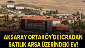 Aksaray Ortaköy'de icradan satılık arsa üzerindeki ev!