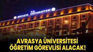 Avrasya Üniversitesi Öğretim Görevlisi alacak!