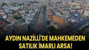 Aydın Nazilli'de mahkemeden satılık imarlı arsa!