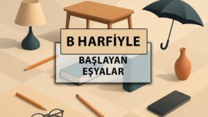 B ile başlayan eşyalar: B harfi ile başlayan eşyalar hangileri?