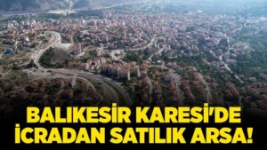 Balıkesir Karesi'de 3.200 metrekare icradan satılık arsa!