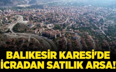 Balıkesir Karesi'de 3.200 metrekare icradan satılık arsa!