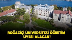 Boğaziçi Üniversitesi Öğretim üyesi alacak!