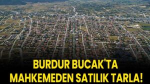 Burdur Bucak'ta mahkemeden satılık tarla!