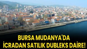 Bursa Mudanya'da icradan satılık dubleks daire!