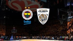 Fenerbahçe Beko-Dubai Basketbol maçı CANLI | EuroLeague CANLI MAÇ