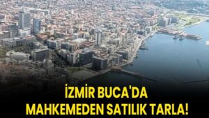 İzmir Buca'da mahkemeden satılık tarla!