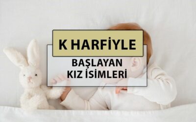K harfi ile başlayan en güzel, modern ve popüler bebek kız adlarının anlamları nedir?