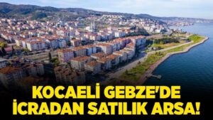 Kocaeli Gebze'de 12.300.000 TL'ye icradan satılık arsa!