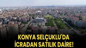 Konya Selçuklu'da icradan satılık daire!