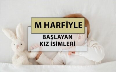 M harfi ile başlayan en güzel, modern ve popüler bebek kız adlarının anlamları nedir?