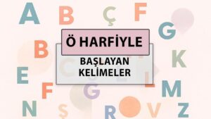 Ö ile başlayan kelimeler: Ö harfi ile başlayan kelimeler hangileri?