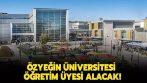 Özyeğin Üniversitesi Öğretim Üyesi alacak!