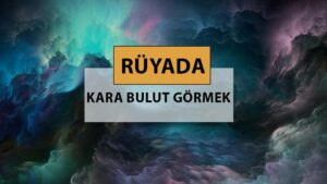 Rüyada kara bulut görmek ne anlama gelir, ne demek? Rüyada kara bulut görmek neye delalettir?
