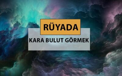 Rüyada kara bulut görmek ne anlama gelir, ne demek? Rüyada kara bulut görmek neye delalettir?
