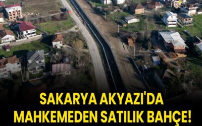 Sakarya Akyazı'da mahkemeden satılık bahçe!