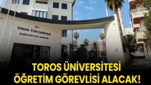 Toros Üniversitesi Öğretim Görevlisi alacak!